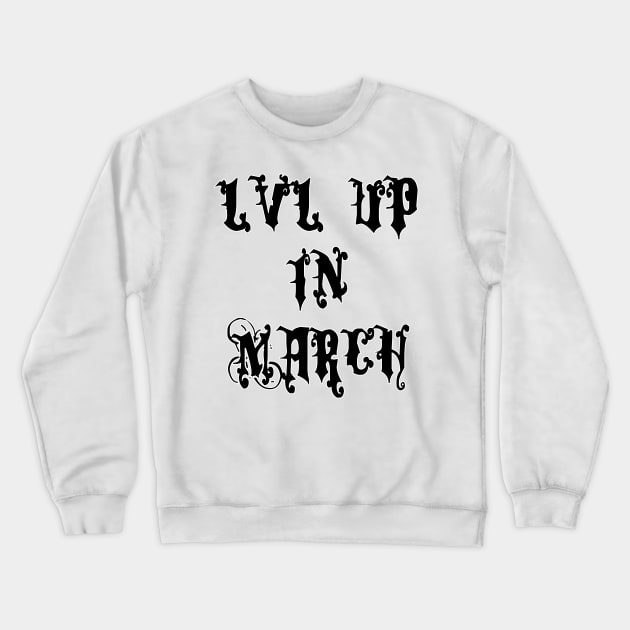 Lvl Up in March - Birthday Geeky Gift Crewneck Sweatshirt by EugeneFeato